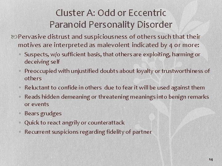 Cluster A: Odd or Eccentric Paranoid Personality Disorder Pervasive distrust and suspiciousness of others