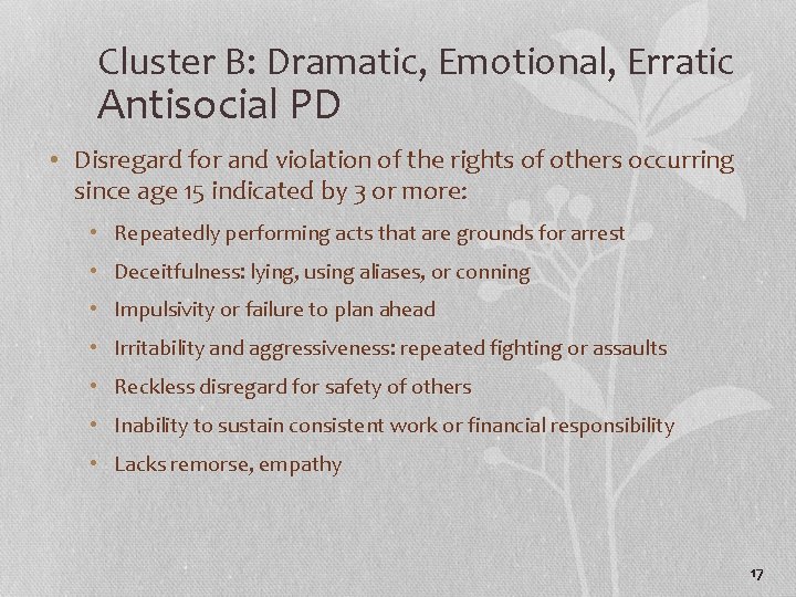 Cluster B: Dramatic, Emotional, Erratic Antisocial PD • Disregard for and violation of the