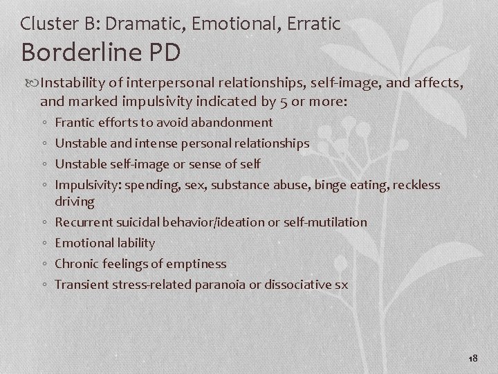 Cluster B: Dramatic, Emotional, Erratic Borderline PD Instability of interpersonal relationships, self-image, and affects,