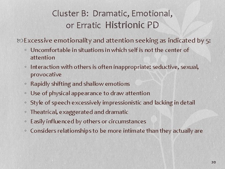 Cluster B: Dramatic, Emotional, or Erratic Histrionic PD Excessive emotionality and attention seeking as