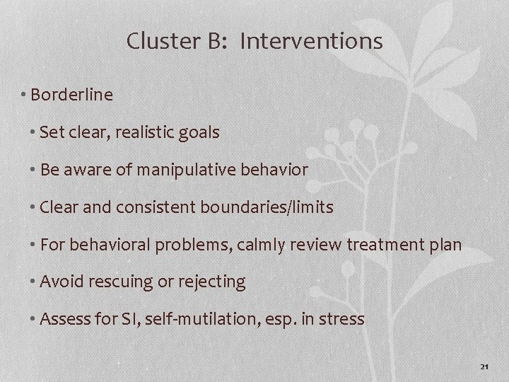 Cluster B: Interventions • Borderline • Set clear, realistic goals • Be aware of