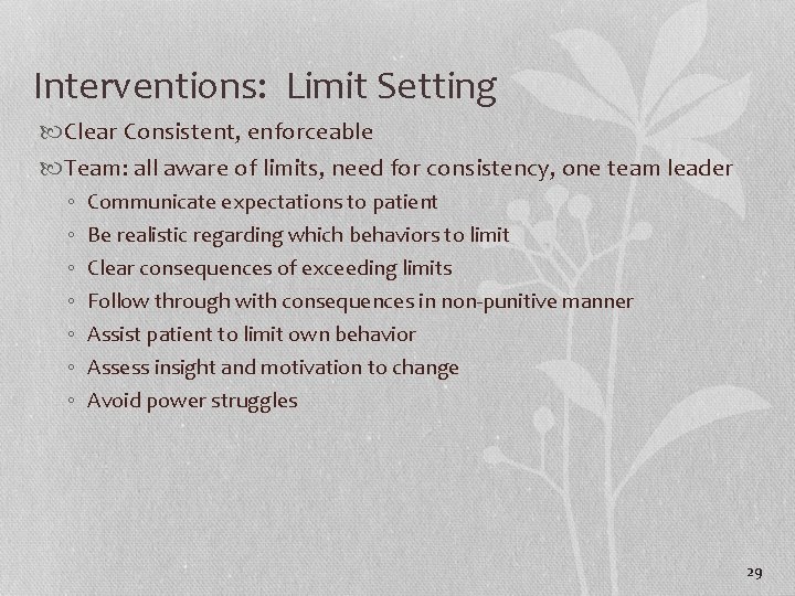 Interventions: Limit Setting Clear Consistent, enforceable Team: all aware of limits, need for consistency,