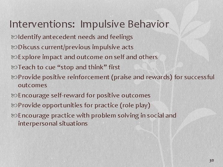 Interventions: Impulsive Behavior Identify antecedent needs and feelings Discuss current/previous impulsive acts Explore impact