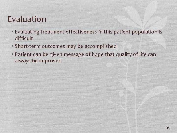 Evaluation • Evaluating treatment effectiveness in this patient population is difficult • Short-term outcomes