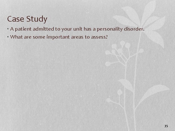 Case Study • A patient admitted to your unit has a personality disorder. •
