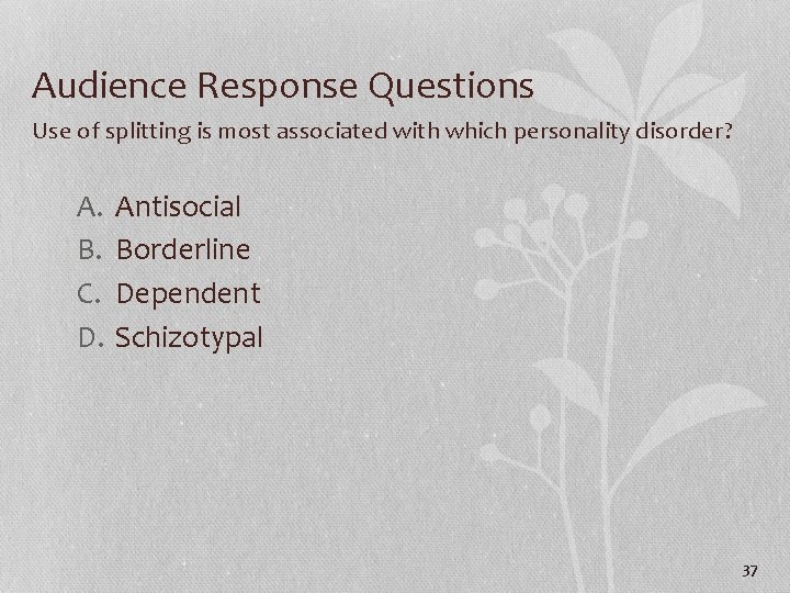 Audience Response Questions Use of splitting is most associated with which personality disorder? A.