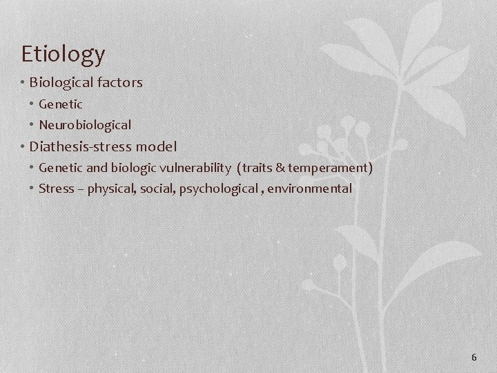 Etiology • Biological factors • Genetic • Neurobiological • Diathesis-stress model • Genetic and