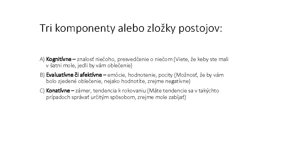 Tri komponenty alebo zložky postojov: A) Kognitívne – znalosť niečoho, presvedčenie o niečom (Viete,