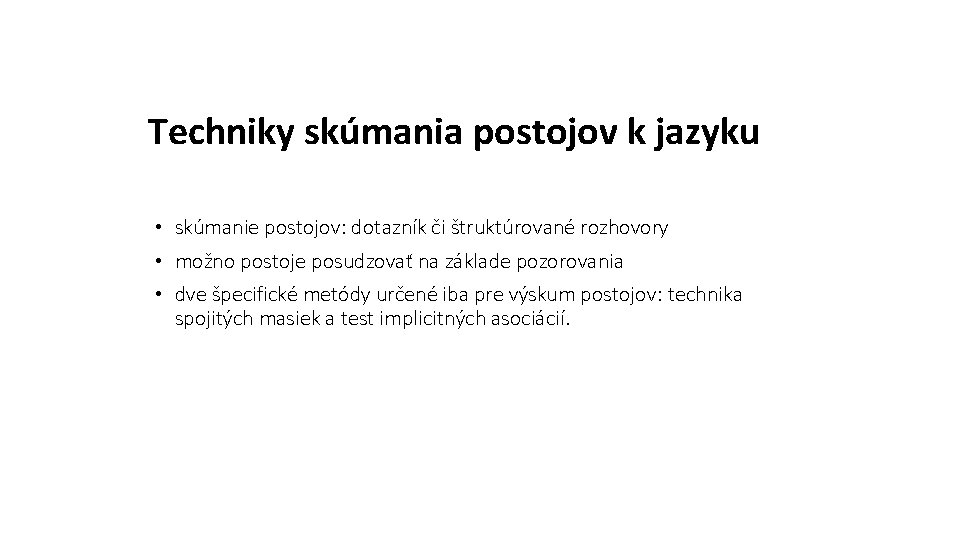 Techniky skúmania postojov k jazyku • skúmanie postojov: dotazník či štruktúrované rozhovory • možno