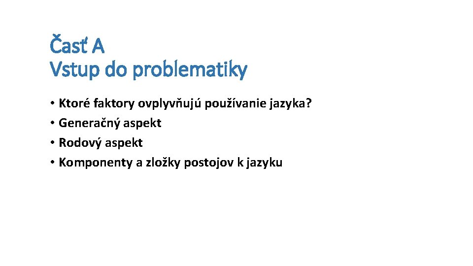 Časť A Vstup do problematiky • Ktoré faktory ovplyvňujú používanie jazyka? • Generačný aspekt