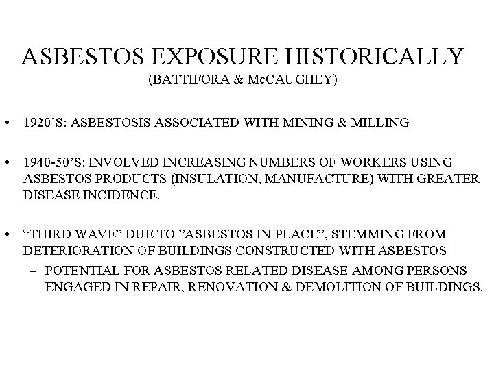 ASBESTOS EXPOSURE HISTORICALLY (BATTIFORA & Mc. CAUGHEY) • 1920’S: ASBESTOSIS ASSOCIATED WITH MINING & ASBESTOS EXPOSURE HISTORICALLY (BATTIFORA & Mc. CAUGHEY) • 1920’S: ASBESTOSIS ASSOCIATED WITH MINING &
