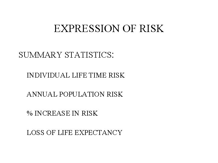 EXPRESSION OF RISK SUMMARY STATISTICS: INDIVIDUAL LIFE TIME RISK ANNUAL POPULATION RISK % INCREASE EXPRESSION OF RISK SUMMARY STATISTICS: INDIVIDUAL LIFE TIME RISK ANNUAL POPULATION RISK % INCREASE