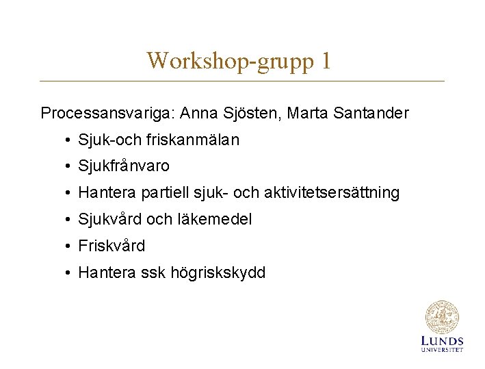 Workshop-grupp 1 Processansvariga: Anna Sjösten, Marta Santander • Sjuk-och friskanmälan • Sjukfrånvaro • Hantera