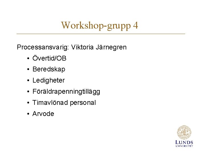 Workshop-grupp 4 Processansvarig: Viktoria Järnegren • Övertid/OB • Beredskap • Ledigheter • Föräldrapenningtillägg •