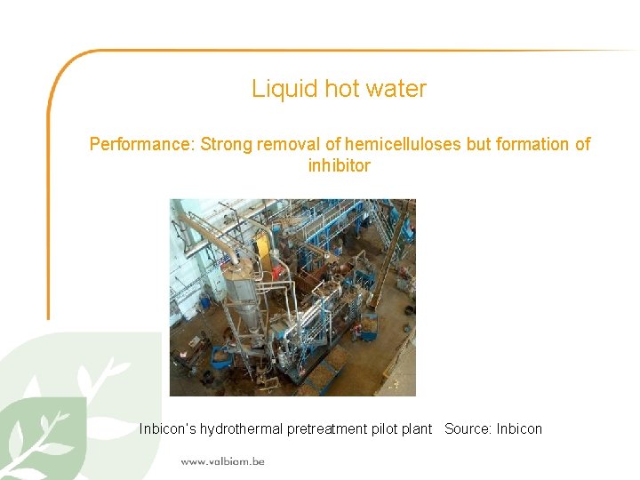 Liquid hot water Performance: Strong removal of hemicelluloses but formation of inhibitor Inbicon’s hydrothermal