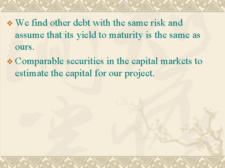 v We find other debt with the same risk and assume that its yield