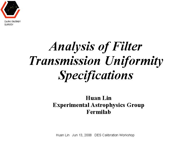 Analysis of Filter Transmission Uniformity Specifications Huan Lin Experimental Astrophysics Group Fermilab Huan Lin