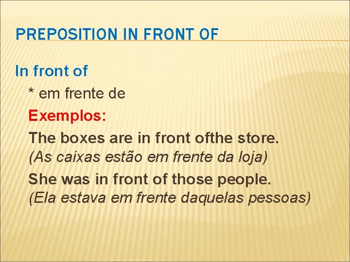 PREPOSITION IN FRONT OF In front of * em frente de Exemplos: The boxes