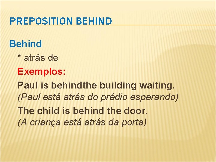 PREPOSITION BEHIND Behind * atrás de Exemplos: Paul is behindthe building waiting. (Paul está