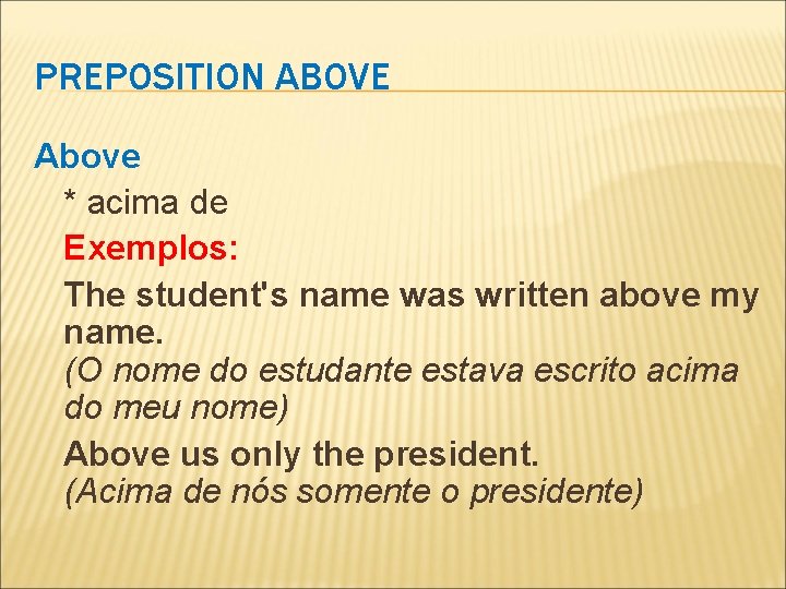 PREPOSITION ABOVE Above * acima de Exemplos: The student's name was written above my