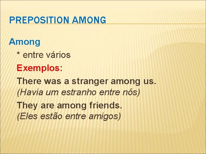 PREPOSITION AMONG Among * entre vários Exemplos: There was a stranger among us. (Havia