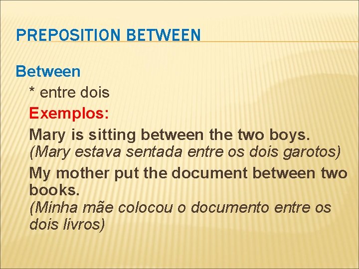 PREPOSITION BETWEEN Between * entre dois Exemplos: Mary is sitting between the two boys.