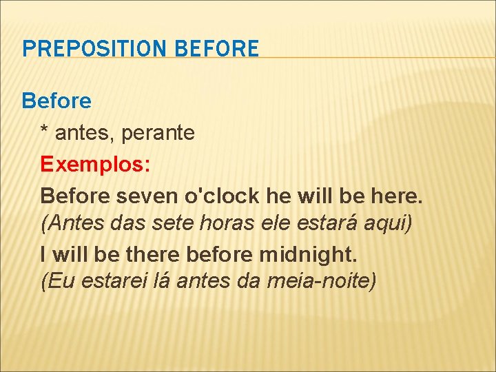 PREPOSITION BEFORE Before * antes, perante Exemplos: Before seven o'clock he will be here.