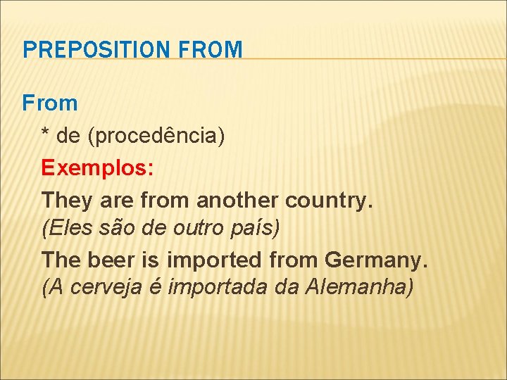 PREPOSITION FROM From * de (procedência) Exemplos: They are from another country. (Eles são