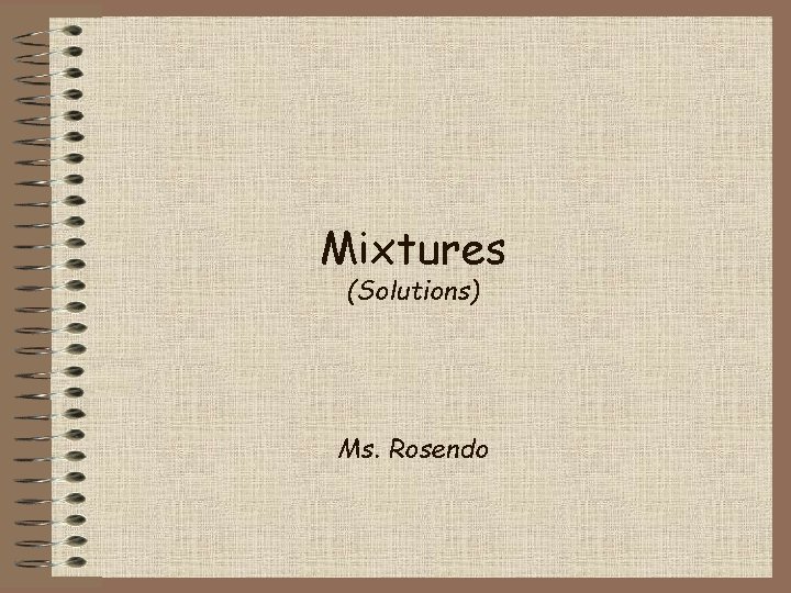 Mixtures (Solutions) Ms. Rosendo 