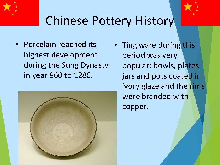 Chinese Pottery History • Porcelain reached its • Ting ware during this highest development