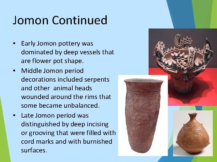 Jomon Continued • Early Jomon pottery was dominated by deep vessels that are flower