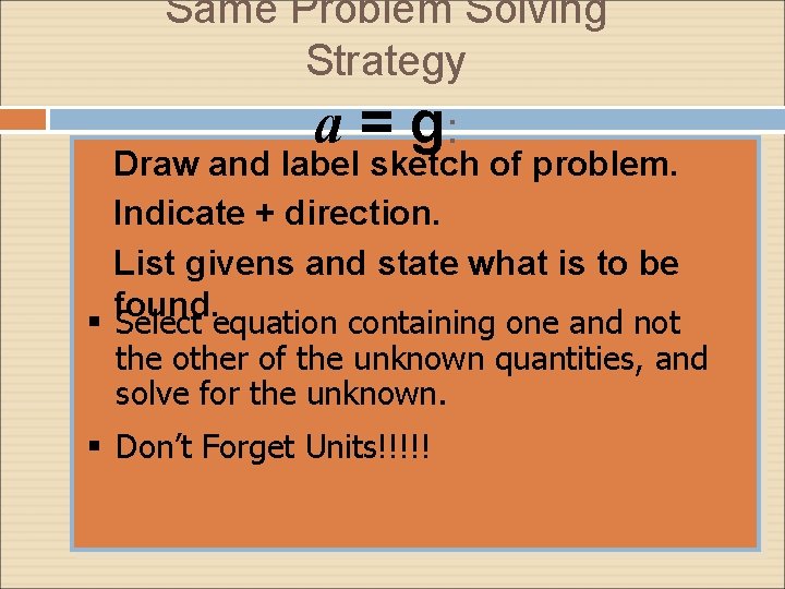 Same Problem Solving Strategy a = g: § § § Draw and label sketch Same Problem Solving Strategy a = g: § § § Draw and label sketch