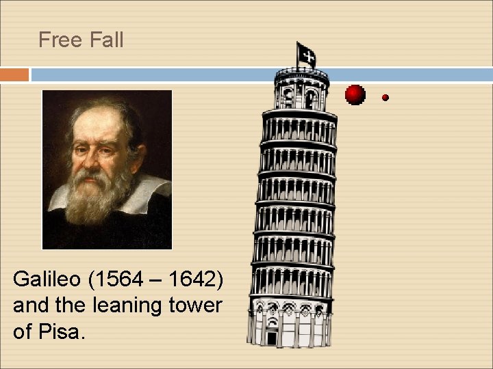 Free Fall Galileo (1564 – 1642) and the leaning tower of Pisa. Free Fall Galileo (1564 – 1642) and the leaning tower of Pisa.