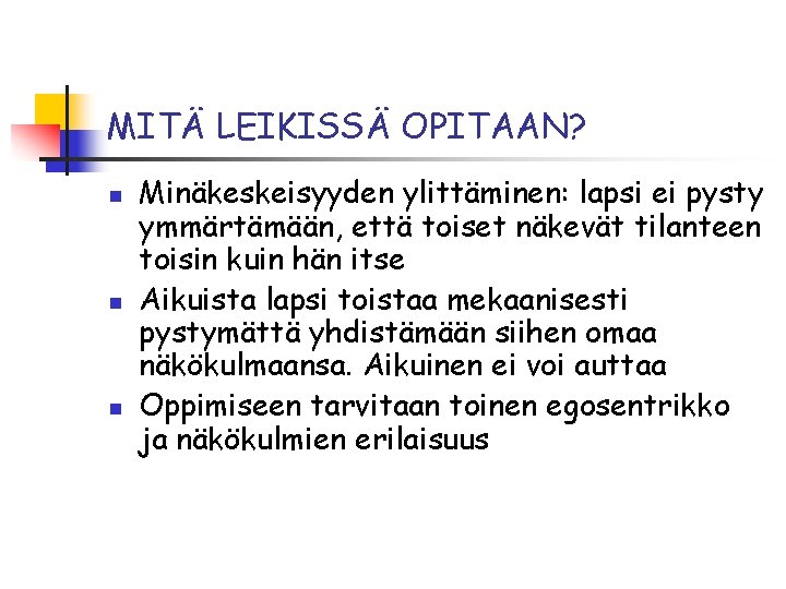 MITÄ LEIKISSÄ OPITAAN? n n n Minäkeskeisyyden ylittäminen: lapsi ei pysty ymmärtämään, että toiset