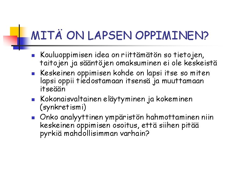 MITÄ ON LAPSEN OPPIMINEN? n n Kouluoppimisen idea on riittämätön so tietojen, taitojen ja