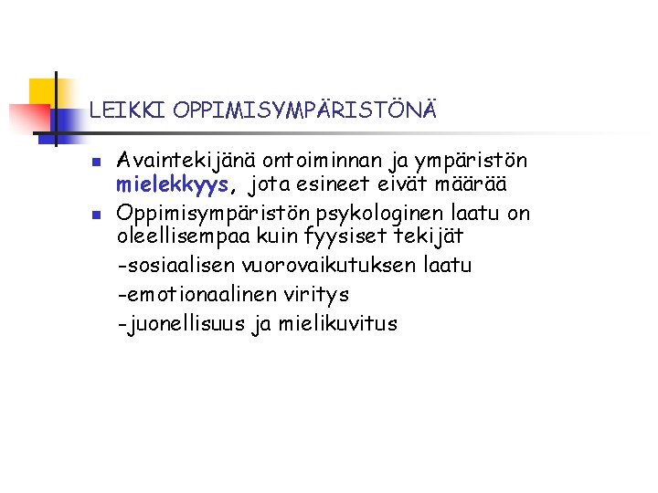 LEIKKI OPPIMISYMPÄRISTÖNÄ n n Avaintekijänä ontoiminnan ja ympäristön mielekkyys, jota esineet eivät määrää Oppimisympäristön