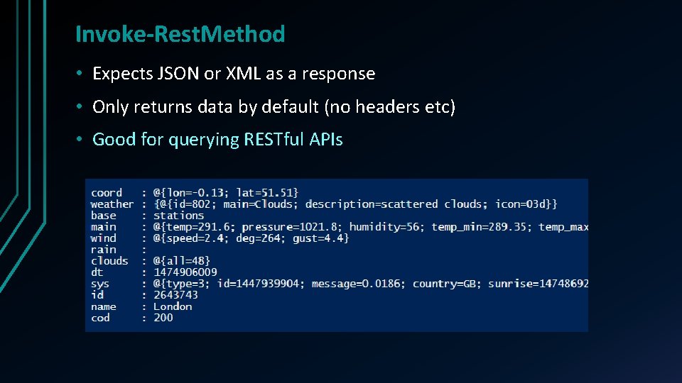 Invoke-Rest. Method • Expects JSON or XML as a response • Only returns data