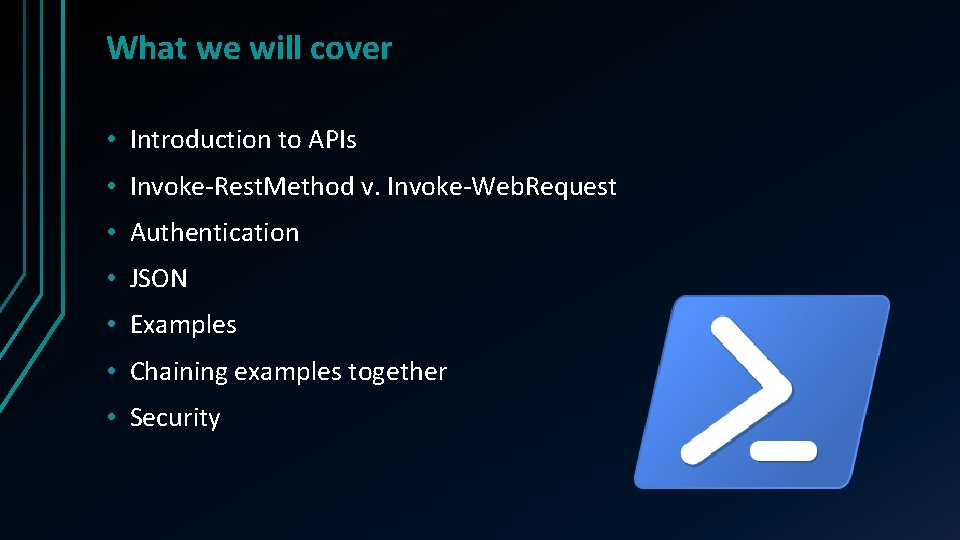 What we will cover • Introduction to APIs • Invoke-Rest. Method v. Invoke-Web. Request