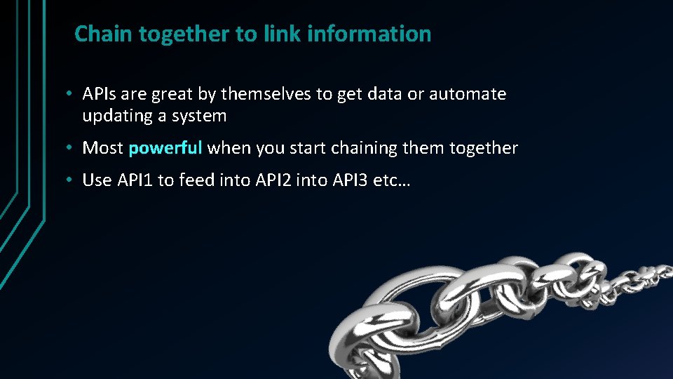 Chain together to link information • APIs are great by themselves to get data Chain together to link information • APIs are great by themselves to get data