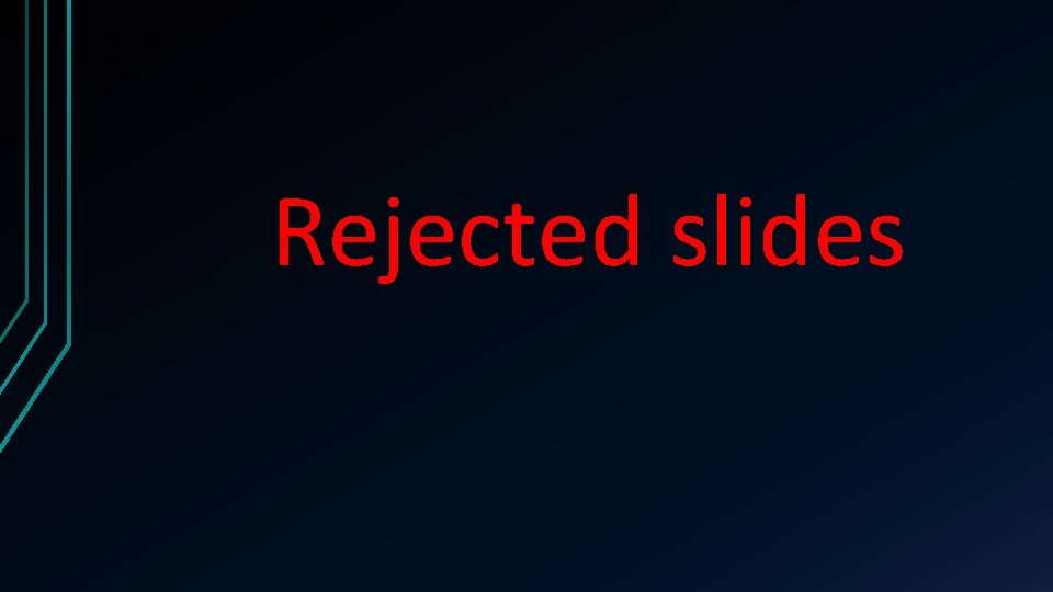 Rejected slides 