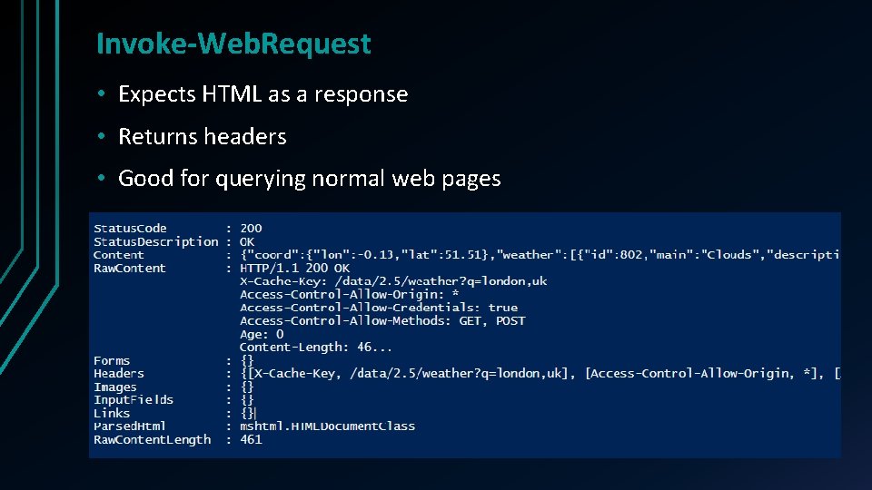 Invoke-Web. Request • Expects HTML as a response • Returns headers • Good for