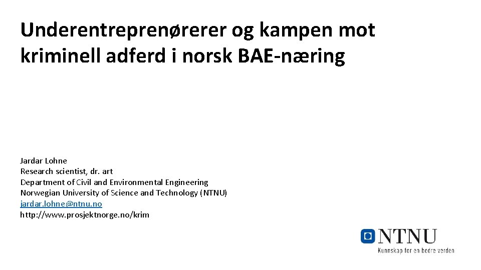 Underentreprenørerer og kampen mot kriminell adferd i norsk BAE-næring Jardar Lohne Research scientist, dr.