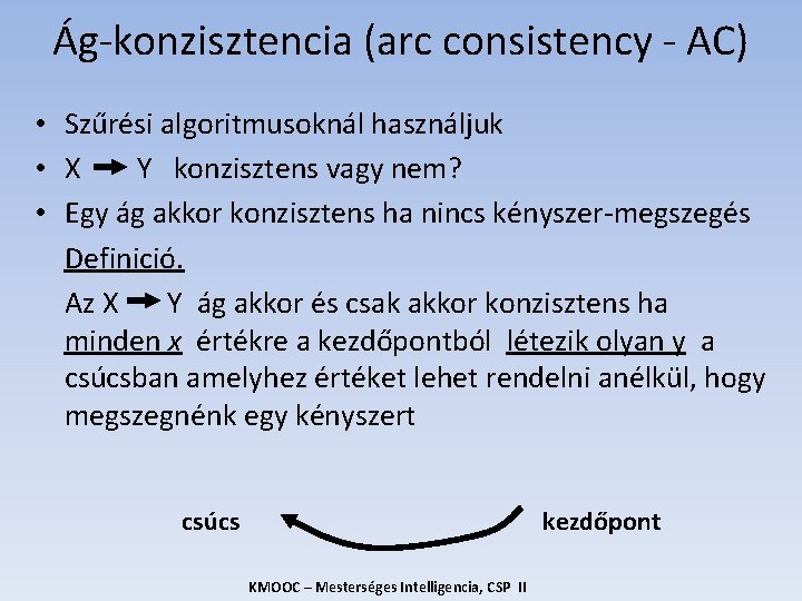 Ág-konzisztencia (arc consistency - AC) • Szűrési algoritmusoknál használjuk • X Y konzisztens vagy