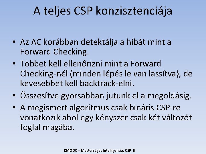 A teljes CSP konzisztenciája • Az AC korábban detektálja a hibát mint a Forward A teljes CSP konzisztenciája • Az AC korábban detektálja a hibát mint a Forward
