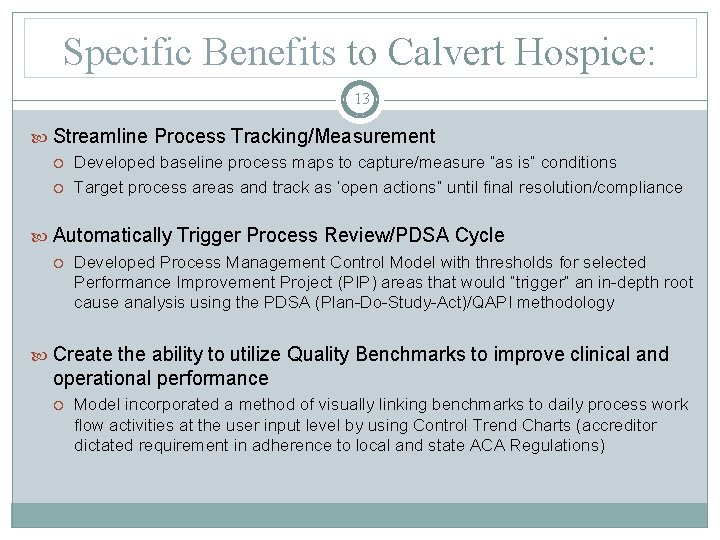 Specific Benefits to Calvert Hospice: 13 Streamline Process Tracking/Measurement Developed baseline process maps to