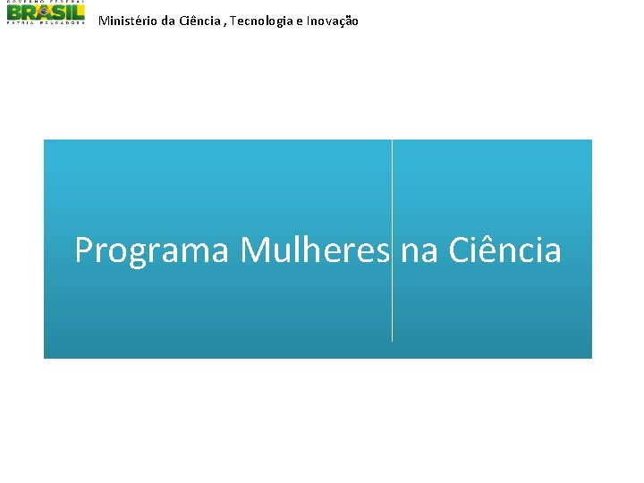 Ministério da Ciência , Tecnologia e Inovação Programa Mulheres na Ciência 