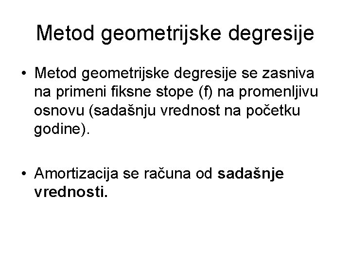 Metod geometrijske degresije • Metod geometrijske degresije se zasniva na primeni fiksne stope (f)