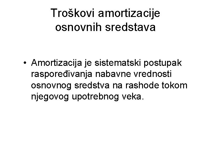 Troškovi amortizacije osnovnih sredstava • Amortizacija je sistematski postupak raspoređivanja nabavne vrednosti osnovnog sredstva