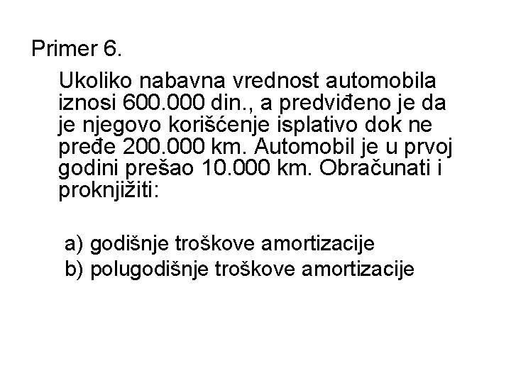 Primer 6. Ukoliko nabavna vrednost automobila iznosi 600. 000 din. , a predviđeno je