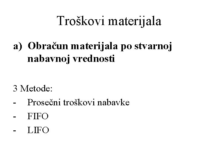 Troškovi materijala a) Obračun materijala po stvarnoj nabavnoj vrednosti 3 Metode: - Prosečni troškovi